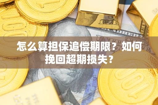 北京怎么算担保追偿期限？如何挽回超期损失？